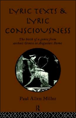 Lyric Texts and Lyric Consciousness: The Birth of a Genre from Archaic Greece to Augustan Rome - Paul Allen Miller - Livres - Taylor & Francis Ltd - 9780415105187 - 5 mai 1994