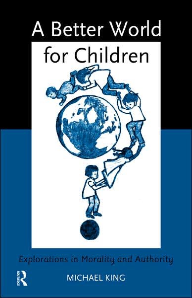 Cover for Michael King · A Better World for Children?: Explorations in Morality and Authority (Paperback Book) (1997)