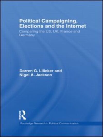 Cover for Lilleker, Darren (Bournemouth University, UK) · Political Campaigning, Elections and the Internet: Comparing the US, UK, France and Germany - Routledge Research in Political Communication (Hardcover Book) (2011)