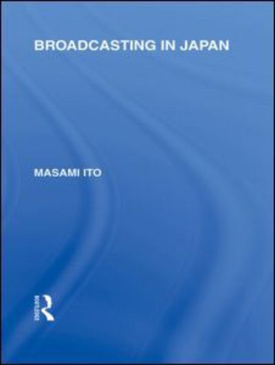 Cover for Masami Ito · Broadcasting in Japan: Case-studies on Broadcasting Systems - Routledge Library Editions: Japan (Gebundenes Buch) (2010)