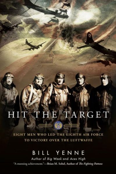 Cover for Bill Yenne · Hit The Target: Eight Men Who Led the Eighth Air Force to Victory Over the Luftwaffe (Paperback Book) (2016)