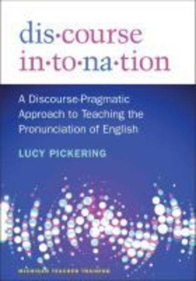 Discourse Intonation: A Discourse-Pragmatic Approach to Teaching the Pronunciation of English - Michigan Teacher Training Series - Lucy Pickering - Boeken - The University of Michigan Press - 9780472030187 - 30 augustus 2018