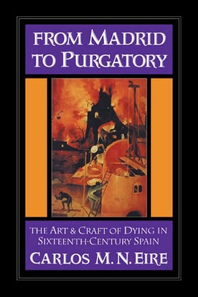 Cover for Eire, Carlos M. N. (University of Virginia) · From Madrid to Purgatory: The Art and Craft of Dying in Sixteenth-Century Spain - Cambridge Studies in Early Modern History (Hardcover bog) (1995)