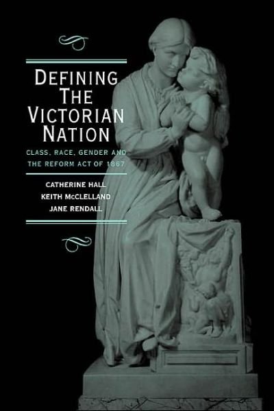 Cover for Hall, Catherine (University College London) · Defining the Victorian Nation: Class, Race, Gender and the British Reform Act of 1867 (Hardcover bog) (2000)
