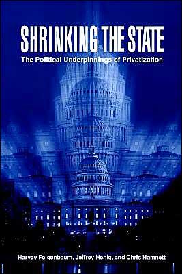 Cover for Feigenbaum, Harvey (George Washington University, Washington DC) · Shrinking the State: The Political Underpinnings of Privatization (Paperback Book) (1998)