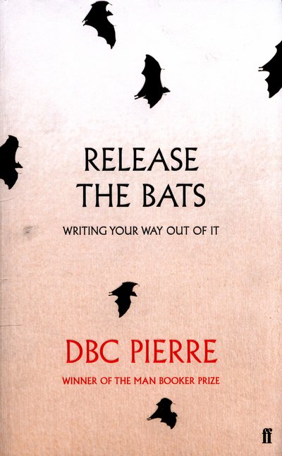 Cover for DBC Pierre · Release the Bats: Writing Your Way Out Of It (Paperback Bog) [Main edition] (2016)
