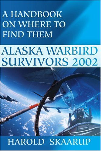 Alaska Warbird Survivors 2002: a Handbook on Where to Find Them - Harold Skaarup - Books - iUniverse - 9780595209187 - December 1, 2001