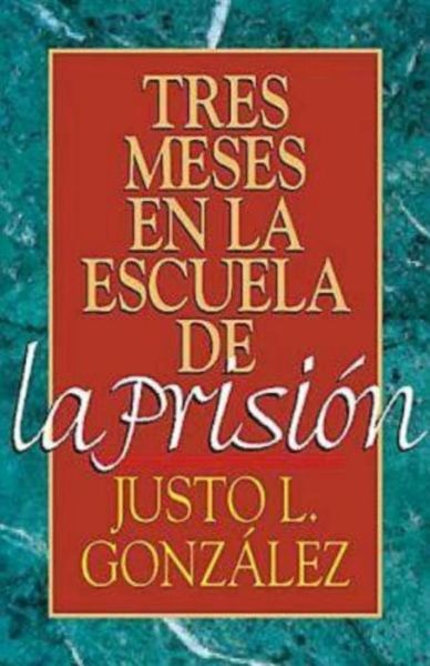 Cover for Justo L. Gonza?lez · Tres meses en la escuela de la prisio?n (Book) (1997)