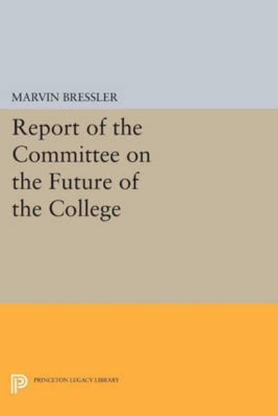 Cover for Marvin Bressler · Report of the Committee on the Future of the College - Princeton Legacy Library (Paperback Book) (2015)