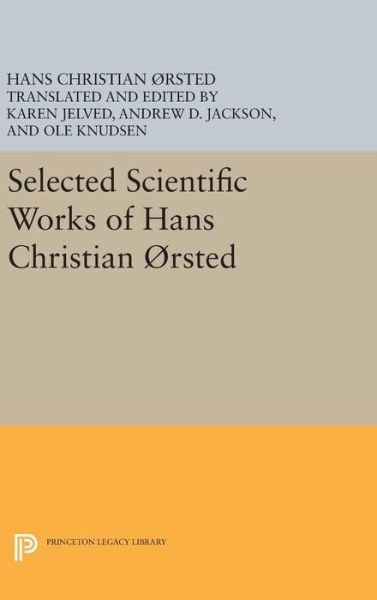 Cover for Hans Christian Orsted · Selected Scientific Works of Hans Christian Orsted - Princeton Legacy Library (Gebundenes Buch) (2016)