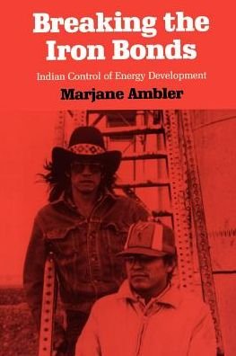 Cover for Marjane Ambler · Breaking the Iron Bonds: Indian Control of Energy Development - Development of Western Resources S. (Paperback Book) [New edition] (1990)