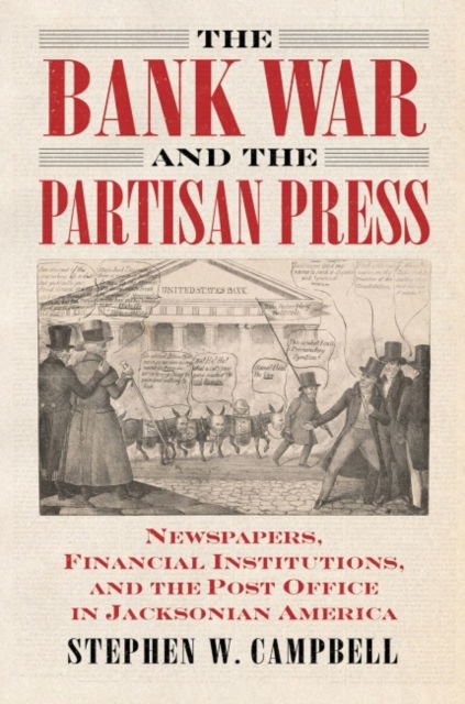 Cover for Stephen Campbell · The Bank War and the Partisan Press: Newspapers, Financial Institutions, and the Post Office in Jacksonian America (Paperback Book) (2023)