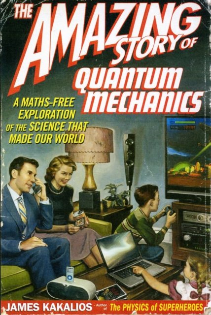 Cover for James Kakalios · Amazing Story Quantum Mechanics: A Math-Free Exploration of the Science That Made Our World (Paperback Book) (2010)