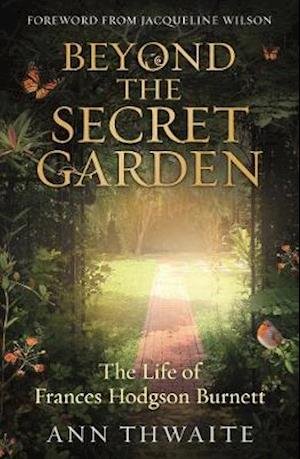 Cover for Ann Thwaite · Beyond the Secret Garden: The Life of Frances Hodgson Burnett (with a Foreword by Jacqueline Wilson) (Paperback Book) (2020)
