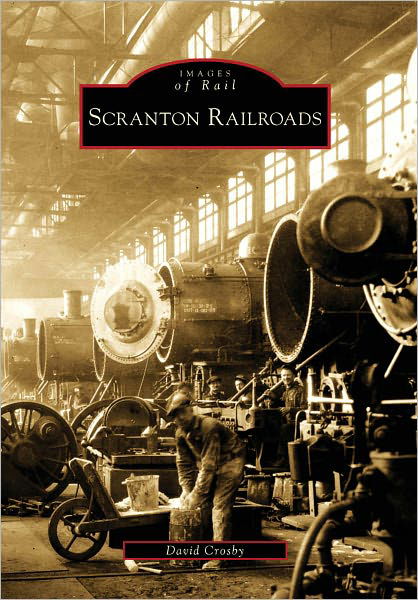 Scranton Railroads (Images of Rail) - David Crosby - Books - Arcadia Publishing - 9780738565187 - August 10, 2009