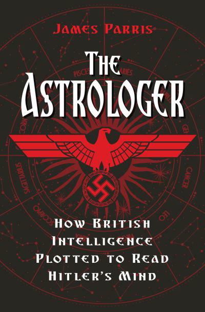 James Parris · The Astrologer: How British Intelligence Plotted to Read Hitler's Mind (Hardcover Book) (2021)