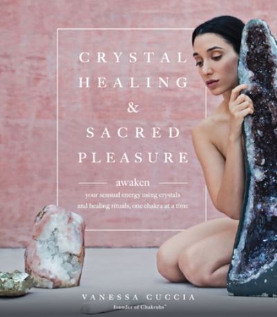 Cover for Vanessa Cuccia · Crystal Healing and Sacred Pleasure: Awaken Your Sensual Energy Using Crystals and Healing Rituals, One Chakra at a Time (Paperback Book) (2023)