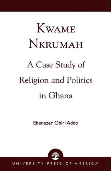 Cover for Ebenezer Obiri Addo · Kwame Nkrumah: A Case Study of Religion and Politics in Ghana (Taschenbuch) (1999)