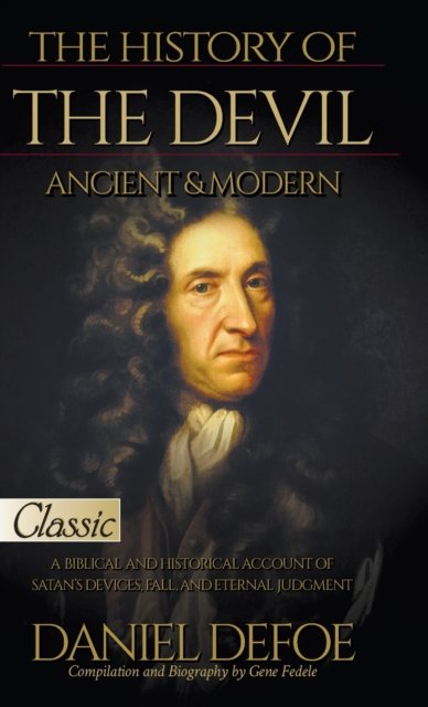 The History of the Devil, Ancient & Modern: A Biblical and Historical Account of Satan's Devices, Fall, and Eternal Judgment - Pure Gold Classics - Daniel Defoe - Bücher - Bridge-Logos, Inc. - 9780768463187 - 1. Juni 2022