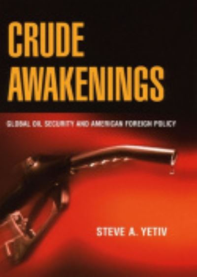 Cover for Steve A. Yetiv · Crude Awakenings: Global Oil Security and American Foreign Policy (Bok) (2010)