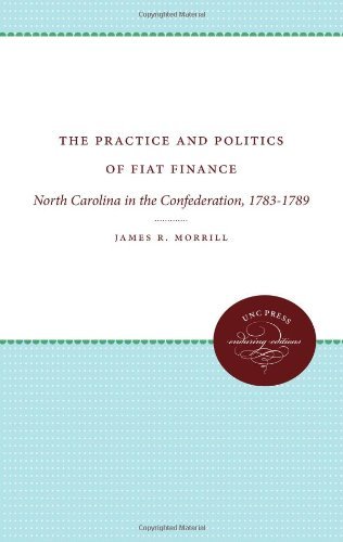 Cover for James R. Morrill · The Practice and Politics of Fiat Finance: North Carolina in the Confederation, 1783-1789 (Paperback Book) (2012)