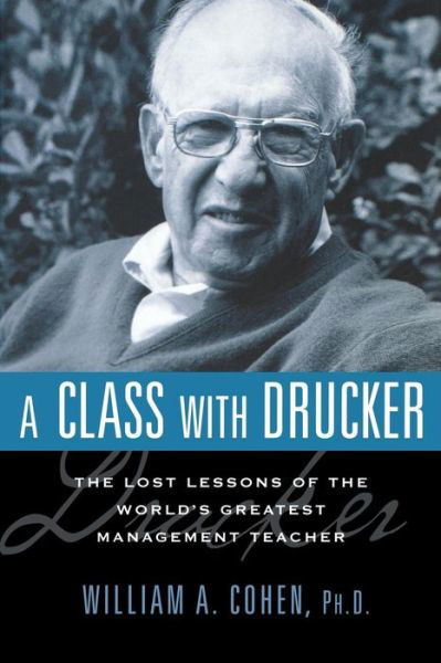 A Class with Drucker: the Lost Lessons of the World's Greatest Management Teacher - William A. Cohen - Books - Amacom - 9780814414187 - March 1, 2009