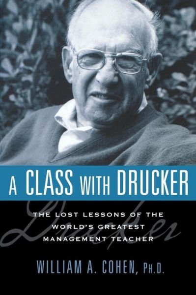 Cover for William A. Cohen · A Class with Drucker: the Lost Lessons of the World's Greatest Management Teacher (Paperback Book) (2009)