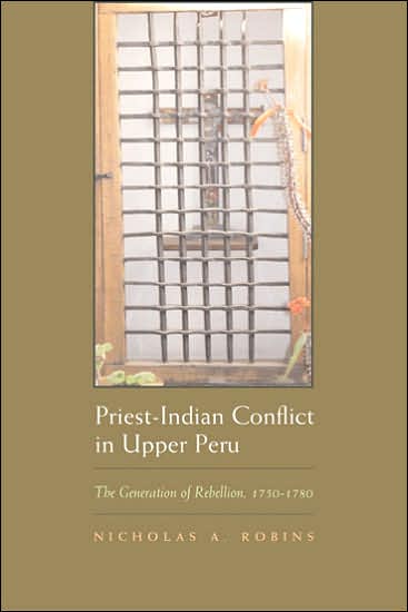 Cover for Nicholas A. Robins · Priest-Indian Conflict in Upper Peru: The Generation of Rebellion, 1750-1780 - Religion and Politics (Gebundenes Buch) (2007)