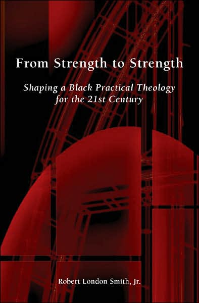 Cover for Robert London Smith · From Strength to Strength: Shaping a Black Practical Theology for the 21st Century (Hardcover Book) (2007)