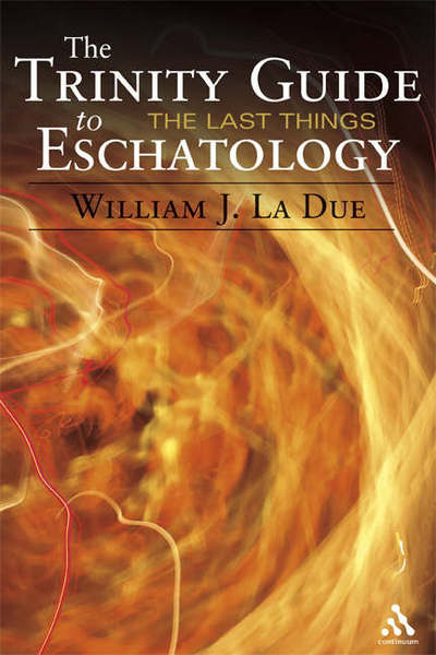 The Trinity Guide to Eschatology - William J. La Due - Books - Bloomsbury Publishing PLC - 9780826419187 - September 18, 2006