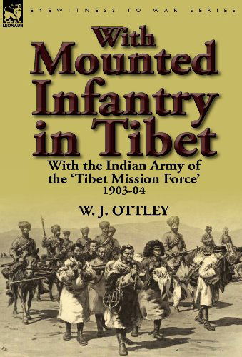 With Mounted Infantry in Tibet: With the Indian Army of the 'Tibet Mission Force' 1903-04 - W J Ottley - Books - Leonaur Ltd - 9780857068187 - April 16, 2012