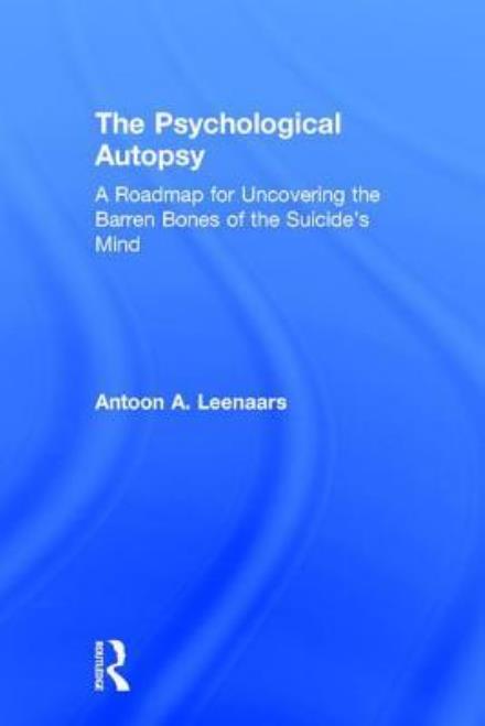 Cover for Leenaars, Antoon (private practice, Ontario, Canada) · The Psychological Autopsy: A Roadmap for Uncovering the Barren Bones of the Suicide's Mind (Hardcover Book) (2017)