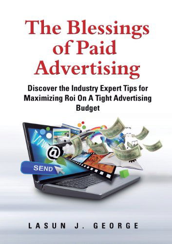 Lasun Joshua George · The Blessings of Paid Advertising: DISCOVER The Industry Expert Tips For Maximizing ROI On A Tight Advertising Budget (Taschenbuch) (2013)