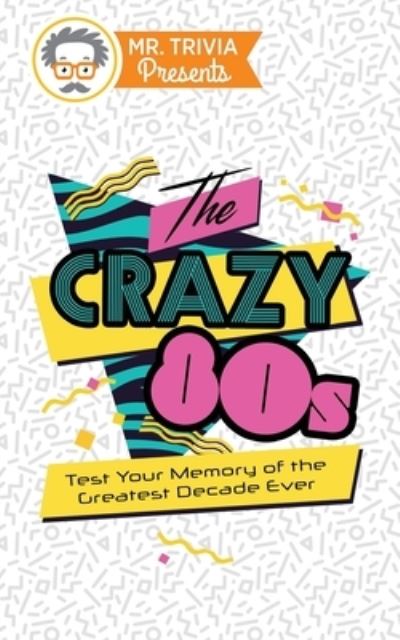 Cover for Paul Kent · Mr. Trivia Presents : The Crazy 80s : Test Your Memory of the Greatest Decade Ever (Paperback Book) (2018)