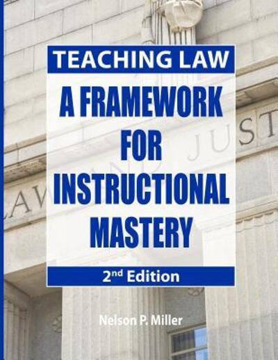 Cover for Miller, Nelson P (Western Michigan University Thomas M. Cooley Law School) · Teaching Law: A Framework for Instructional Mastery (Paperback Book) (2018)