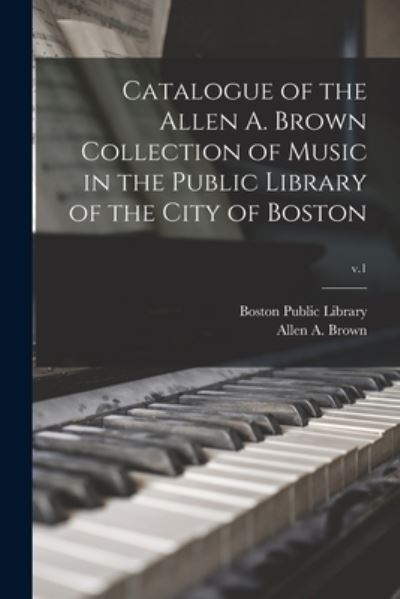 Cover for Boston Public Library · Catalogue of the Allen A. Brown Collection of Music in the Public Library of the City of Boston; v.1 (Paperback Book) (2021)