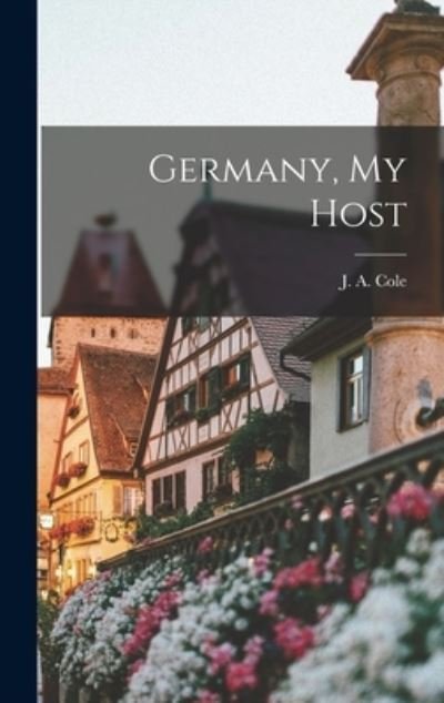 Cover for J a (John Alfred) 1905- Cole · Germany, My Host (Gebundenes Buch) (2021)