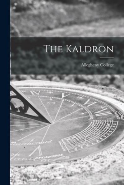 The Kaldron - Pa ) Allegheny College (Meadville - Boeken - Legare Street Press - 9781014224187 - 9 september 2021