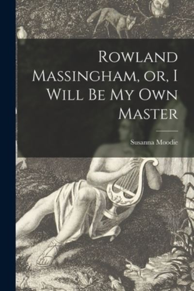 Cover for Susanna 1803-1885 Moodie · Rowland Massingham, or, I Will Be My Own Master [microform] (Paperback Book) (2021)