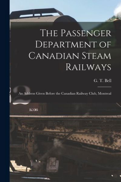 Cover for G T (George T ) D 1934? Bell · The Passenger Department of Canadian Steam Railways [microform] (Paperback Book) (2021)