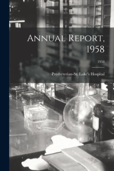 Annual Report, 1958; 1958 - Presbyterian-St Luke's Hospital (Chi - Böcker - Hassell Street Press - 9781014969187 - 10 september 2021