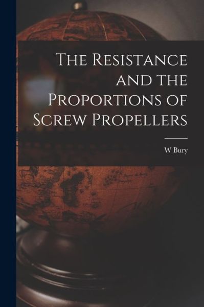 Cover for W Bury · The Resistance and the Proportions of Screw Propellers (Paperback Book) (2021)