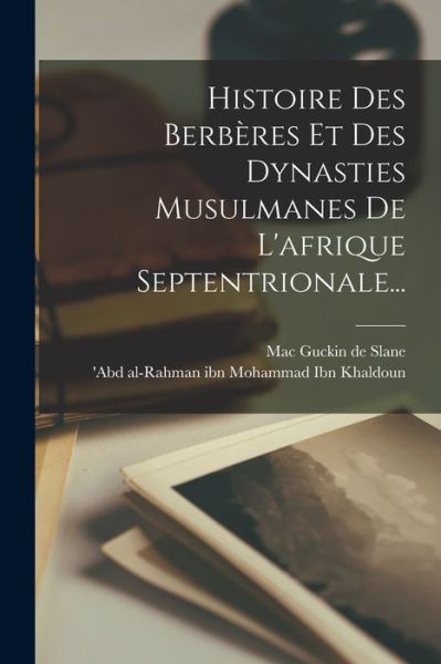 Cover for 'Abd Al-Rahman Ibn Mohammad Ibn Khald · Histoire des Berbères et des Dynasties Musulmanes de l'afrique Septentrionale... (Book) (2022)