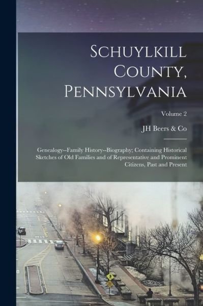 Cover for Jh Beers &amp; Co · Schuylkill County, Pennsylvania; Genealogy--Family History--biography; Containing Historical Sketches of Old Families and of Representative and Prominent Citizens, Past and Present; Volume 2 (Buch) (2022)