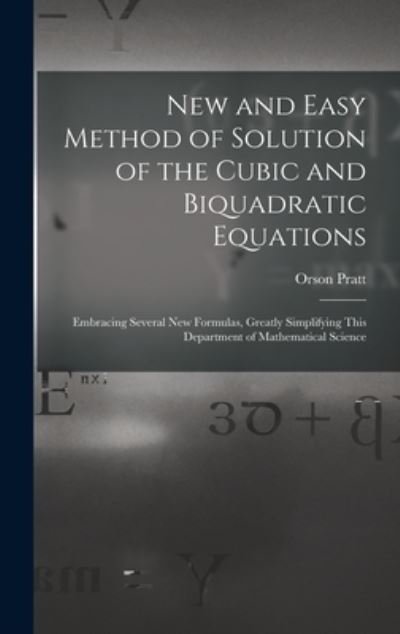 New and Easy Method of Solution of the Cubic and Biquadratic Equations - Orson Pratt - Books - Creative Media Partners, LLC - 9781017108187 - October 27, 2022