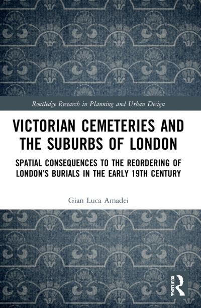 Cover for Gian Luca Amadei · Victorian Cemeteries and the Suburbs of London: Spatial Consequences to the Reordering of London’s Burials in the Early 19th Century - Routledge Research in Planning and Urban Design (Paperback Bog) (2023)