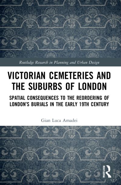 Cover for Gian Luca Amadei · Victorian Cemeteries and the Suburbs of London: Spatial Consequences to the Reordering of London’s Burials in the Early 19th Century - Routledge Research in Planning and Urban Design (Pocketbok) (2023)