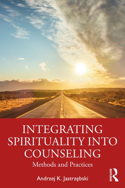 Cover for Jastrzebski, Andrzej K. (Saint Paul University, Ontario, Canada) · Integrating Spirituality into Counseling: Methods and Practices (Paperback Book) (2022)