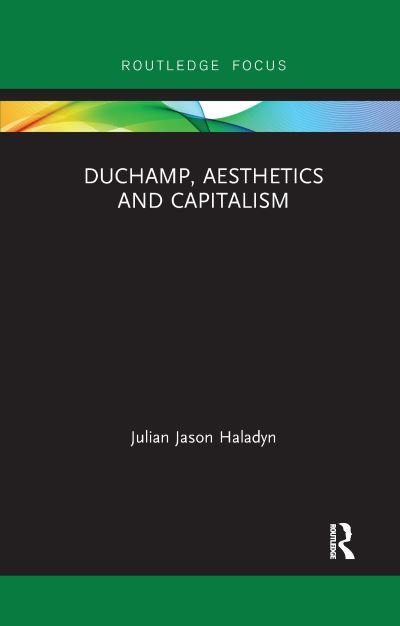 Cover for Julian Jason Haladyn · Duchamp, Aesthetics and Capitalism - Routledge Focus on Art History and Visual Studies (Paperback Bog) (2022)