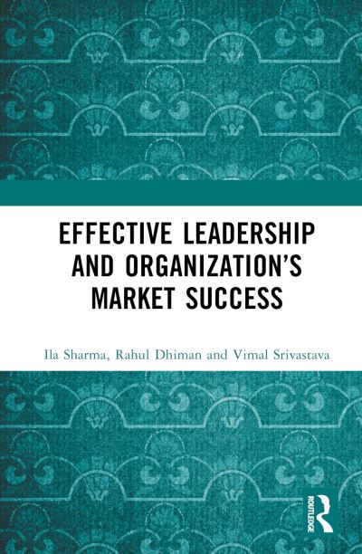 Cover for Sharma, Ila (Independent Researcher, India) · Effective Leadership and Organization’s Market Success (Hardcover Book) (2023)